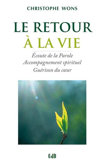 Couverture du livre « Le retour à la vie ; écoute de la parole, accompagnement spirituel, guérison du coeur » de Christophe Wons aux éditions Des Beatitudes