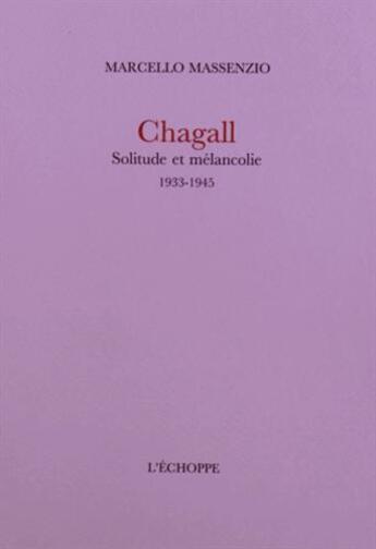 Couverture du livre « Chagall.solitude et melancolie - 1933-1945 » de Marcello Massenzio aux éditions L'echoppe