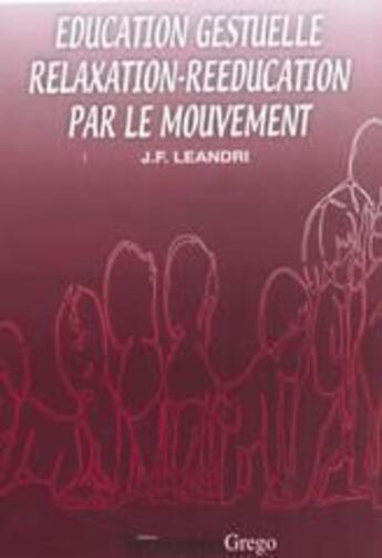 Couverture du livre « Éducation gestuelle ; relaxation-rééducation par le mouvement » de J.F. Leandri aux éditions Vernazobres Grego