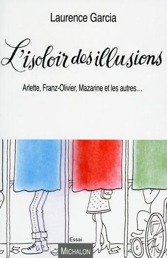 Couverture du livre « L'isoloir des illusions ; Arlette, Franz-Olivier, Mazarine et les autres... » de Laurence Garcia aux éditions Michalon