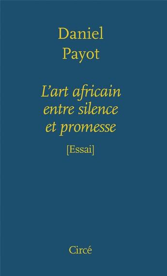 Couverture du livre « L'art africain, entre silence et promesse » de Daniel Payot aux éditions Circe