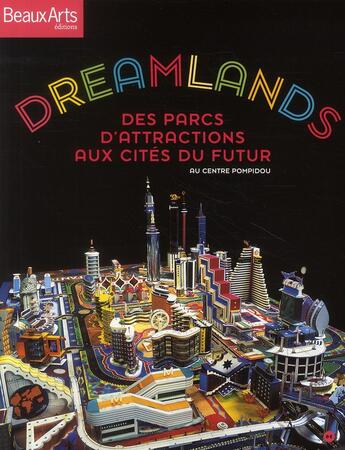 Couverture du livre « Dreamlands ; des parcs d'attractions aux cités du futur au centre Pompidou » de  aux éditions Beaux Arts Editions