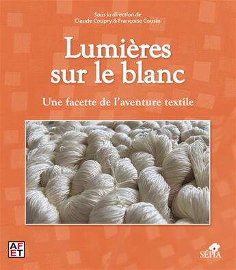 Couverture du livre « Lumières sur le blanc ; une facette de l'aventure textile » de  aux éditions Sepia