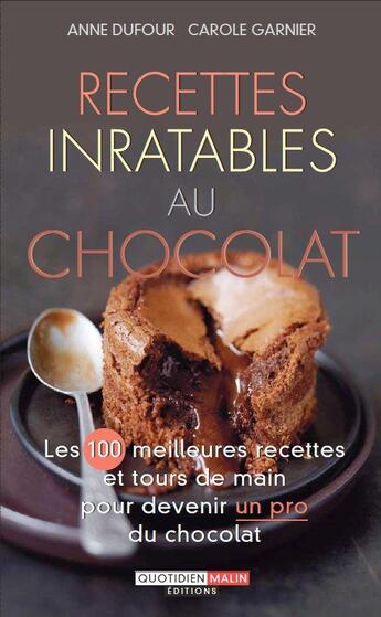 Couverture du livre « Recettes inratables au chocolat ; les 100 meilleures recettes et tours de main pour devenir un pro du chocolat » de Anne Dufour et Carole Garnier aux éditions Quotidien Malin