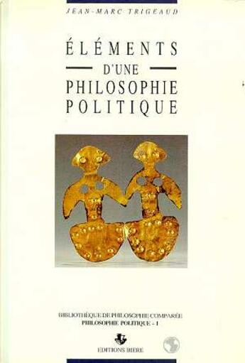 Couverture du livre « Elements une philosophie politique » de Trigeaud/Jean-Marc aux éditions Biere