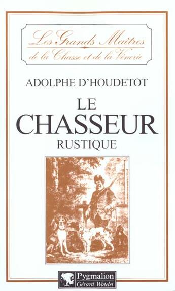 Couverture du livre « Le Chasseur rustique » de Adolphe D' Houdetot aux éditions Pygmalion