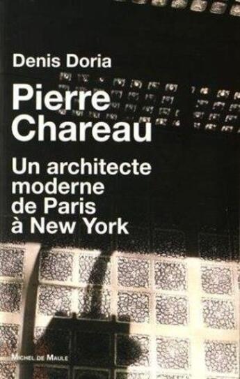 Couverture du livre « Pierre Chareau ; un architecte moderne de Paris à New York » de Denis Doria aux éditions Michel De Maule