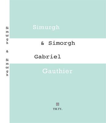 Couverture du livre « Simurgh & Simorgh » de Gabriel Gauthier aux éditions Theatre Typographique