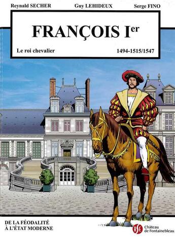 Couverture du livre « Francois 1er - le roi chevalier - chateau de fontainebleau volume 5 - 1494-1515/1547 » de  aux éditions Reynald Secher