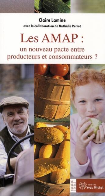 Couverture du livre « Les AMAP ; un nouveau pacte entre producteurs et consommateurs ? » de Claire Lamine aux éditions Yves Michel