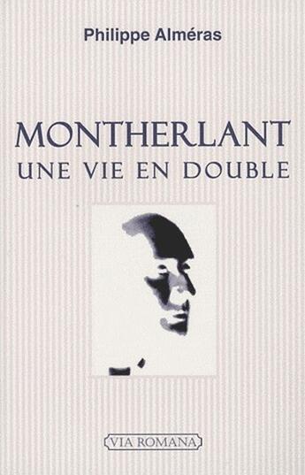 Couverture du livre « Montherlant, une vie en double » de Philippe Almeras aux éditions Via Romana