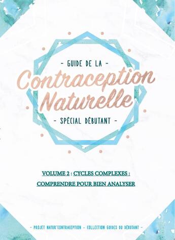 Couverture du livre « Guide de la contraception naturelle t.2 ; cycles complexes, comprendre pour bien analyser ; spécial débutant » de Audrey Guillemaud aux éditions Natur Contraception