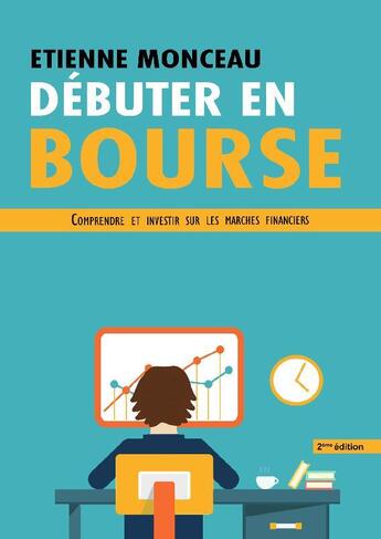 Couverture du livre « Débuter en bourse ; comprendre et investir sur les marchés financiers (2e édition) » de Monceau Etienne aux éditions Etienne Monceau