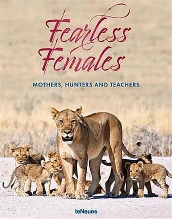 Couverture du livre « Fearless females : mothers, hunters and teachers » de  aux éditions Teneues Verlag