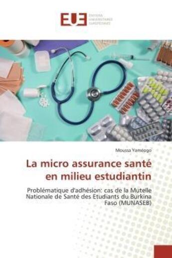 Couverture du livre « La micro assurance sante en milieu estudiantin - problematique d'adhesion: cas de la mutelle nationa » de Yameogo Moussa aux éditions Editions Universitaires Europeennes