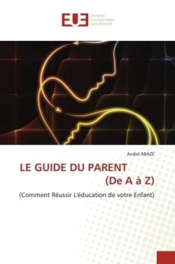 Couverture du livre « Le guide du parent (de a a z) - (comment reussir l'education de votre enfant) » de Abaze Andre aux éditions Editions Universitaires Europeennes