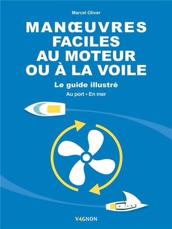 Couverture du livre « Manoeuvres faciles au moteur ou à la voile : le guide illustré : au port et en mer » de Marcel Oliver aux éditions Vagnon