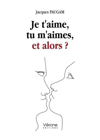 Couverture du livre « Je t'aime, tu m'aimes, et alors ? » de Jacques Paugam aux éditions Verone