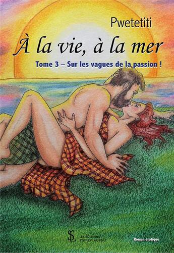 Couverture du livre « A la vie, a la mer -tome 3 - sur les vagues de la passion ! » de Pwetetiti aux éditions Sydney Laurent