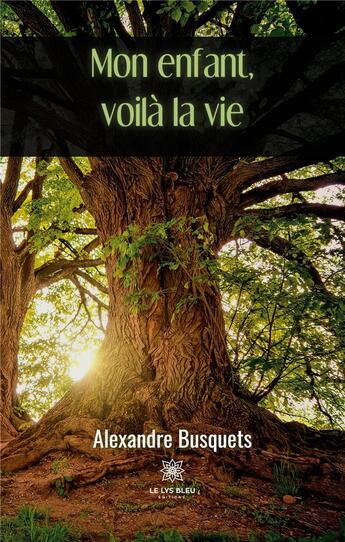 Couverture du livre « Mon enfant, voilà la vie » de Alexandre Busquets aux éditions Le Lys Bleu