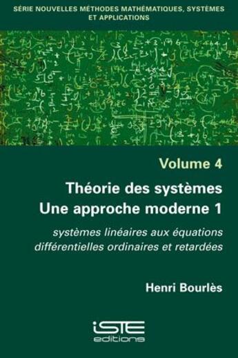 Couverture du livre « Théorie des systèmes. une approche moderne 1 : systèmes linéaires aux équations différentielles ordinaires et retardées » de Henri Bourlès aux éditions Iste