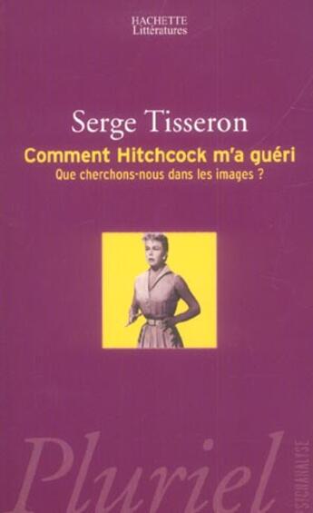 Couverture du livre « Comment Hitchcook M'A Gueri ; Que Cherchons-Nous Dans Les Images ? » de Serge Tisseron aux éditions Pluriel