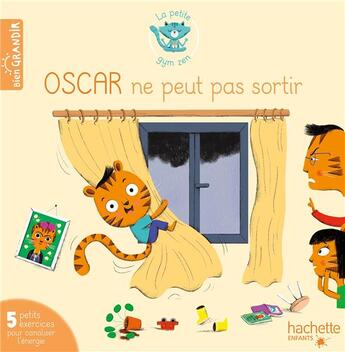 Couverture du livre « Oscar ne peut pas sortir : 5 petits exercices pour canaliser l'énergie » de Melanie Grandgirard et Jacques Choque et Isabelle Jouve-Gaudin aux éditions Hachette Enfants