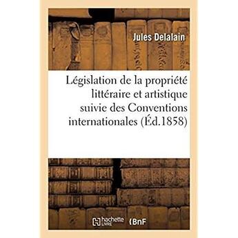 Couverture du livre « Législation de la propriété littéraire et artistique suivie des Conventions internationales : Nouvelle édition » de Delalain Jules aux éditions Hachette Bnf