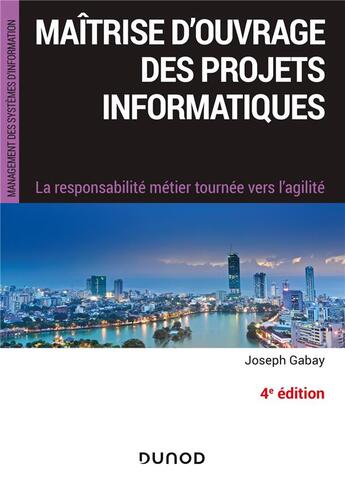 Couverture du livre « Maîtrise d'ouvrage des projets informatiques ; la responsabilité métier tournée vers l'agilité (4e édition) » de Joseph Gabay aux éditions Dunod