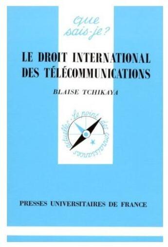 Couverture du livre « Le droit international des télécommunications » de Tchikaya B aux éditions Que Sais-je ?