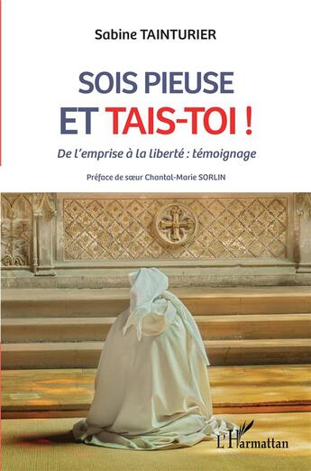 Couverture du livre « Sois pieuse et tais-toi ! de l'emprise à la liberté : témoignage » de Sabine Tainturier aux éditions L'harmattan