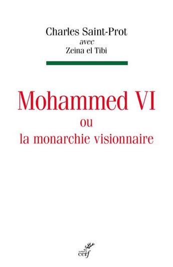 Couverture du livre « Mohammed VI ou la monarchie visionnaire » de Charles Saint-Prot et Zeina El Tibi aux éditions Cerf