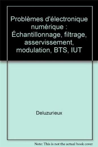 Couverture du livre « Problemes d'electronique numerique echantillonnage, filtrage, asservissement, modulation - bts, iut » de Deluzurieux/Rami aux éditions Eyrolles