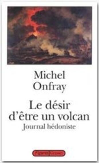 Couverture du livre « Le désir d'être un volcan ; journal hédoniste » de Michel Onfray aux éditions Grasset