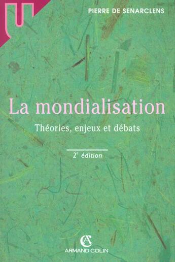 Couverture du livre « La Mondialisation ; Theorie Enjeux Et Debats ; 2e Edition » de Pierre De Senarclens aux éditions Armand Colin