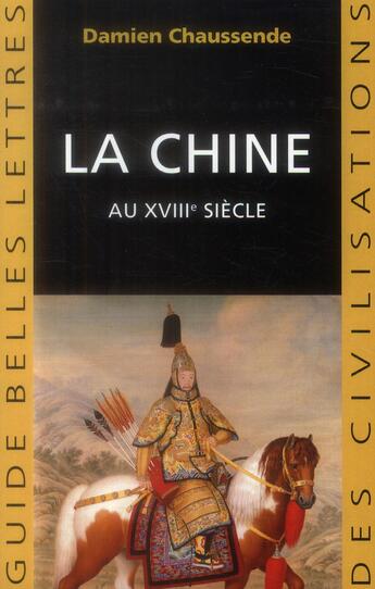 Couverture du livre « La Chine au XVIIIe siècle ; l'apogée de l'empire sino-mandchou des Qing » de Damien Chassende aux éditions Belles Lettres