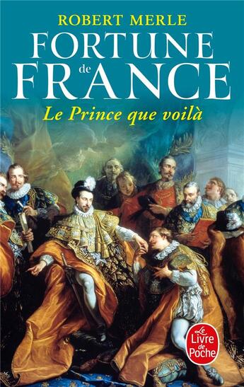 Couverture du livre « Fortune de France Tome 4 ; le prince que voilà » de Robert Merle aux éditions Le Livre De Poche