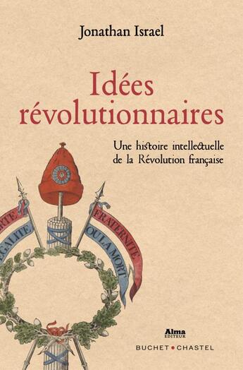 Couverture du livre « Idées révolutionnaires ; une histoire intellectuelle de la Révolution française » de Jonathan Israel aux éditions Buchet Chastel