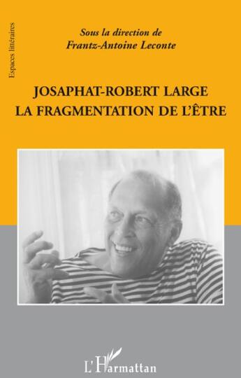 Couverture du livre « Josaphat Robert Large ; la fragmentation de l'être » de Frantz-Antoine Leconte aux éditions L'harmattan