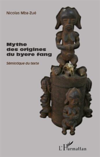 Couverture du livre « Mythe des origines du byere fang ; sémiotique du texte » de Nicolas Mba-Zue aux éditions L'harmattan
