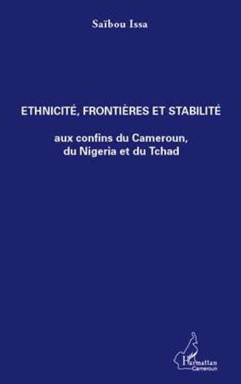 Couverture du livre « Ethnicité, frontières et stabilité aux confins du Cameroun, du Nigeria et du Tchad » de Issa Saibou aux éditions L'harmattan