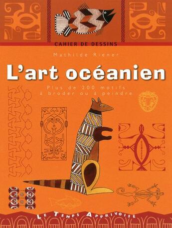 Couverture du livre « L'art océanien ; plus de 200 motifs à broder ou à peindre » de Mathilde Riener aux éditions Le Temps Apprivoise