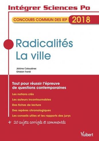 Couverture du livre « Intégrer Sciences Po ; concours commun des IEP ; radicalités, la ville ; tout pour réussir l'épreuve de questions contemporaines (concours 2018) » de Jerome Calauzenes et Ghislain Tranie aux éditions Vuibert