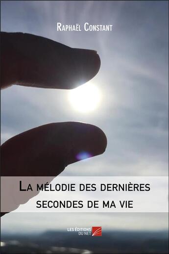 Couverture du livre « La mélodie des dernières secondes de ma vie » de Raphael Constant aux éditions Editions Du Net