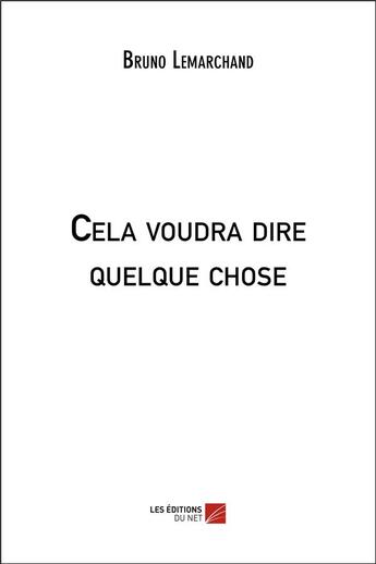 Couverture du livre « Cela voudra dire quelque chose » de Bruno Lemarchand aux éditions Editions Du Net