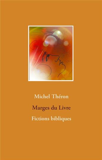 Couverture du livre « Marges du livre ; fictions bibliques » de Michel Théron aux éditions Books On Demand