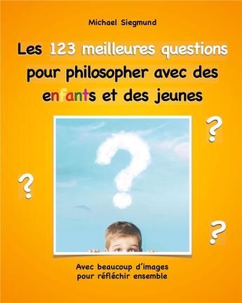 Couverture du livre « Les 123 meilleures questions pour philosopher avec des enfants et des jeunes ; avec beaucoup d'images pour réfléchir ensemble » de Michael Siegmund aux éditions Books On Demand