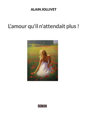 Couverture du livre « L'amour qu'il n'attendait plus ! » de Alain Jollivet aux éditions Books On Demand