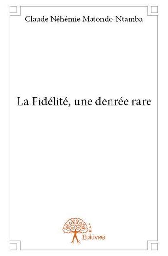 Couverture du livre « La fidélité, une denrée rare » de Claude Nehemie Matondo-Ntamba aux éditions Edilivre