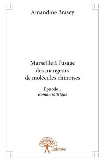 Couverture du livre « Marseille à l'usage des mangeurs de molécules chinoises t.1 » de Amandine Brasey aux éditions Edilivre